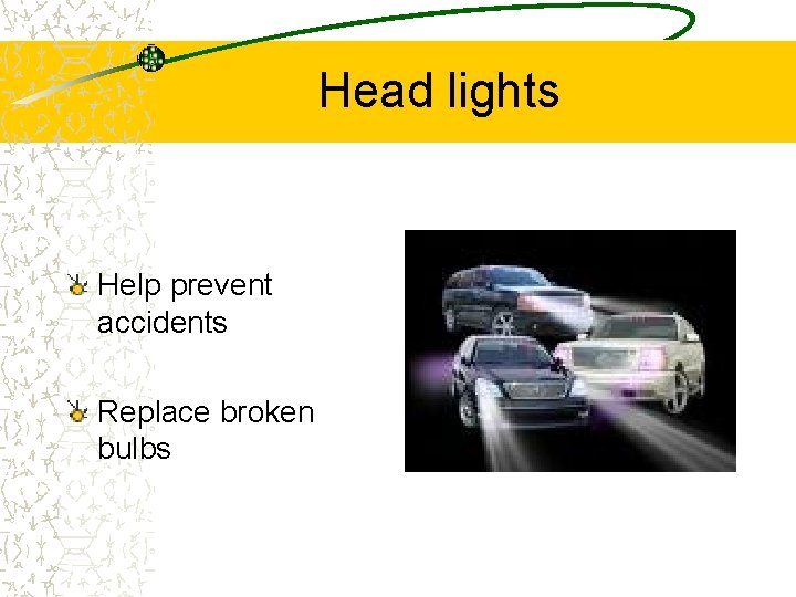 Head lights Help prevent accidents Replace broken bulbs 