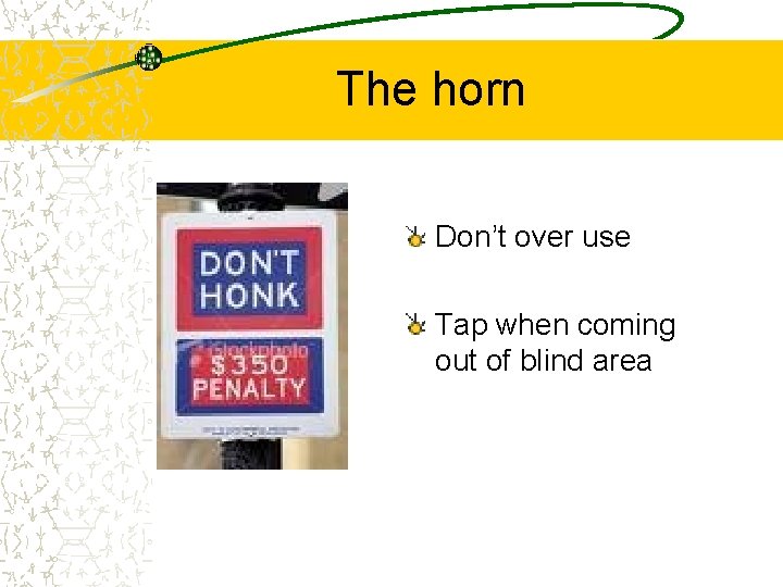 The horn Don’t over use Tap when coming out of blind area 