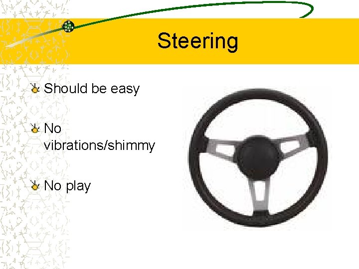 Steering Should be easy No vibrations/shimmy No play 