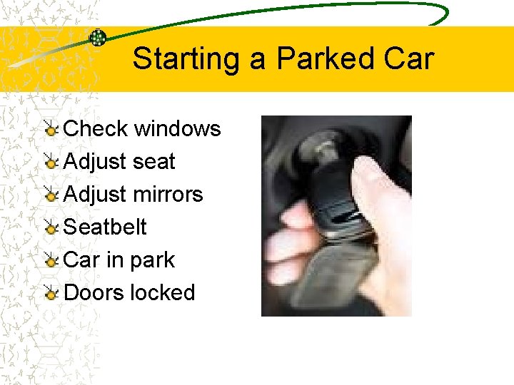 Starting a Parked Car Check windows Adjust seat Adjust mirrors Seatbelt Car in park