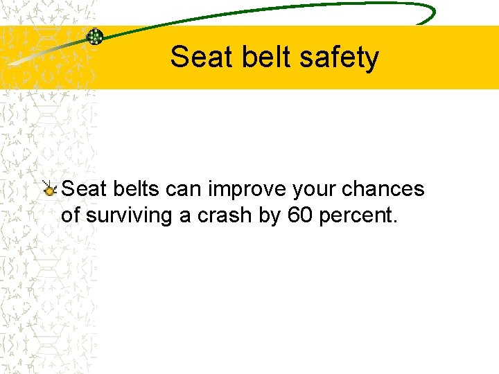 Seat belt safety Seat belts can improve your chances of surviving a crash by