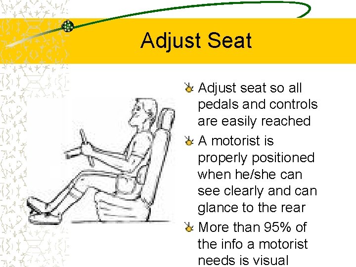 Adjust Seat Adjust seat so all pedals and controls are easily reached A motorist