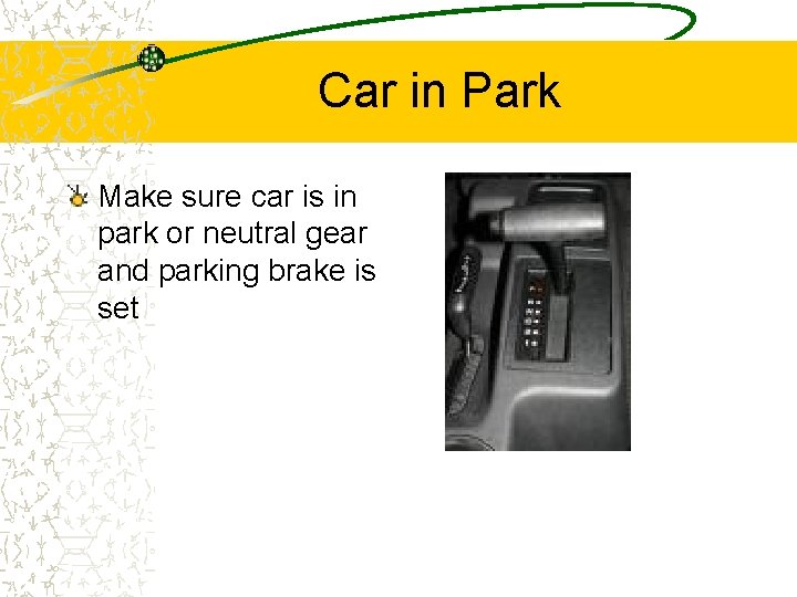 Car in Park Make sure car is in park or neutral gear and parking