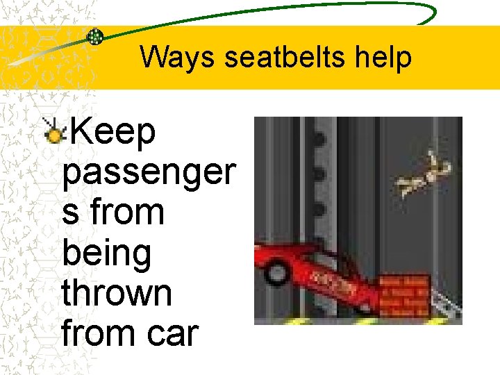 Ways seatbelts help Keep passenger s from being thrown from car 