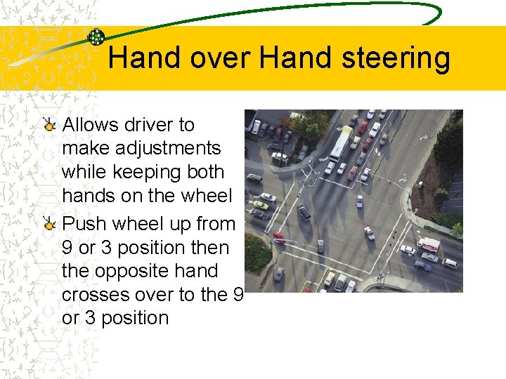 Hand over Hand steering Allows driver to make adjustments while keeping both hands on