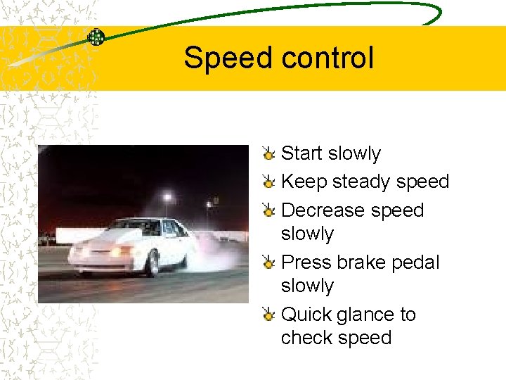 Speed control Start slowly Keep steady speed Decrease speed slowly Press brake pedal slowly