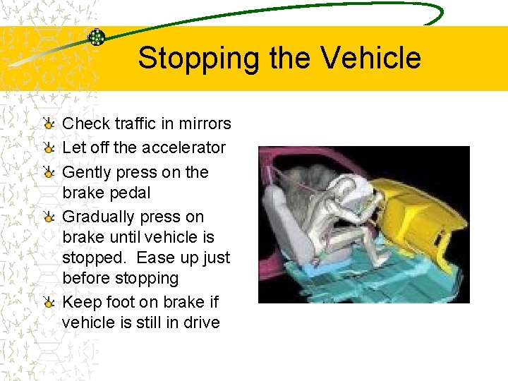 Stopping the Vehicle Check traffic in mirrors Let off the accelerator Gently press on