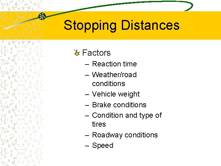 Stopping Distances Factors – Reaction time – Weather/road conditions – Vehicle weight – Brake