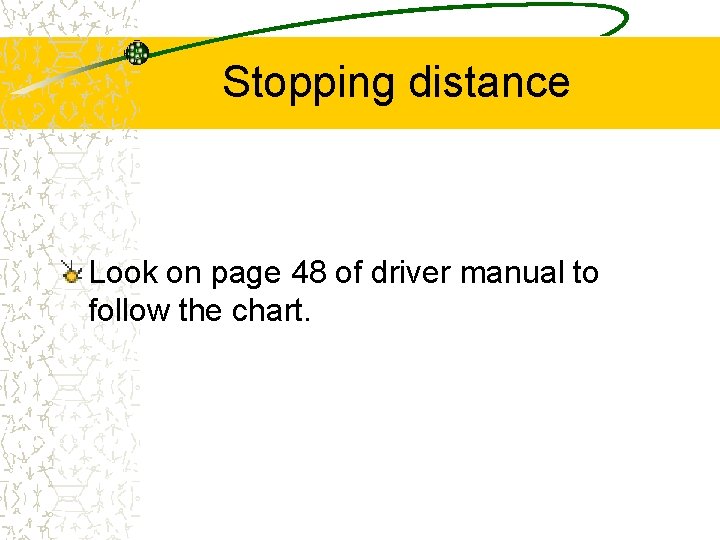 Stopping distance Look on page 48 of driver manual to follow the chart. 