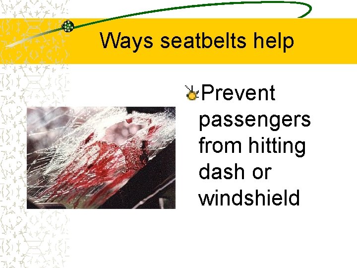 Ways seatbelts help Prevent passengers from hitting dash or windshield 