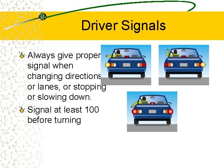 Driver Signals Always give proper signal when changing directions or lanes, or stopping or