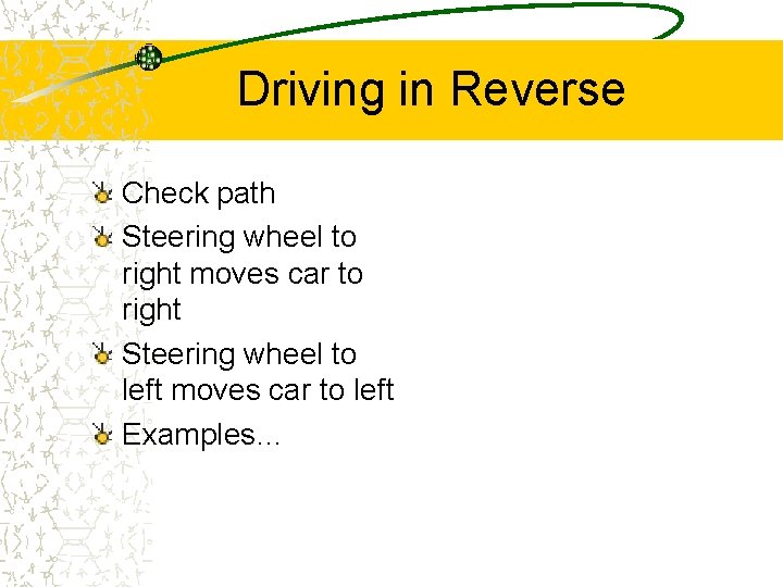 Driving in Reverse Check path Steering wheel to right moves car to right Steering