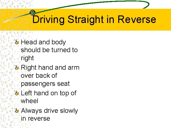 Driving Straight in Reverse Head and body should be turned to right Right hand