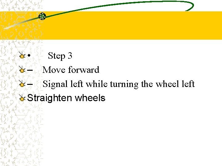  • Step 3 – Move forward – Signal left while turning the wheel