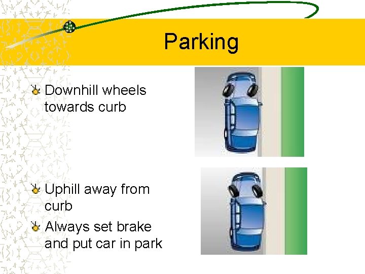 Parking Downhill wheels towards curb Uphill away from curb Always set brake and put