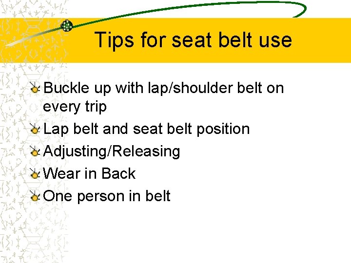 Tips for seat belt use Buckle up with lap/shoulder belt on every trip Lap