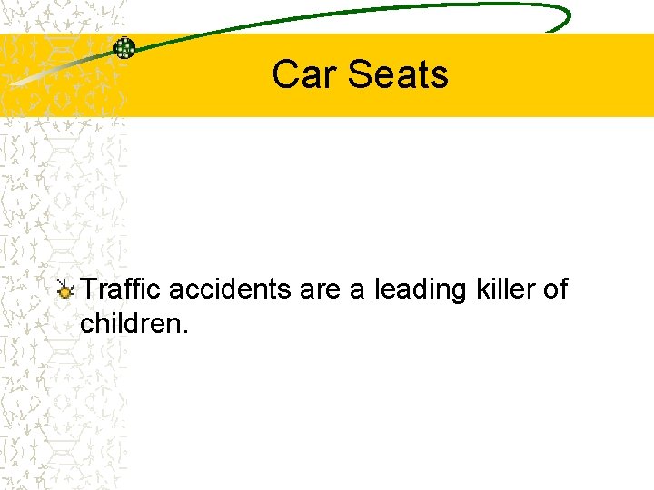 Car Seats Traffic accidents are a leading killer of children. 