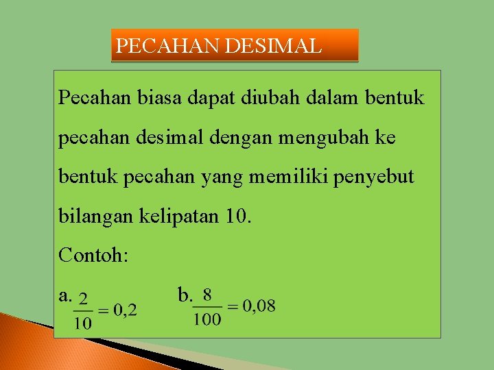 PECAHAN DESIMAL Pecahan biasa dapat diubah dalam bentuk pecahan desimal dengan mengubah ke bentuk