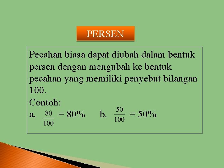 PERSEN Pecahan biasa dapat diubah dalam bentuk persen dengan mengubah ke bentuk pecahan yang