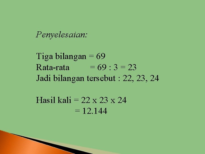 Penyelesaian: Tiga bilangan = 69 Rata-rata = 69 : 3 = 23 Jadi bilangan