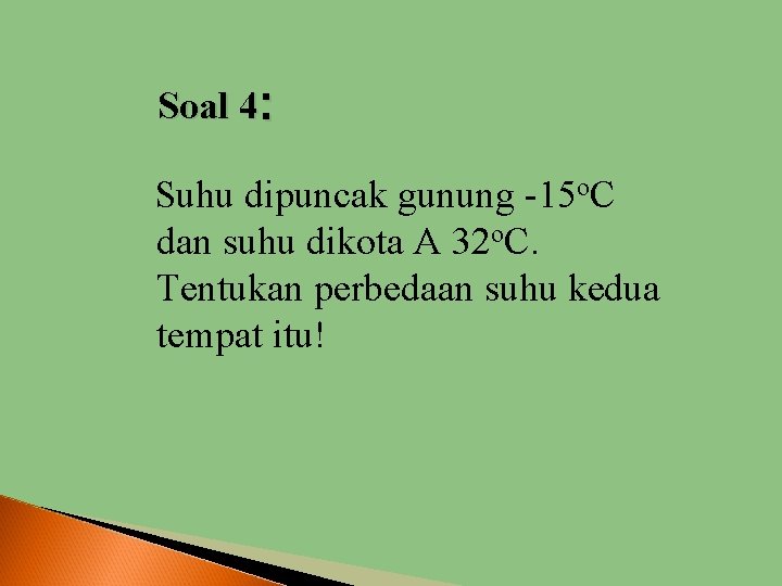 Soal 4: Suhu dipuncak gunung -15 o. C dan suhu dikota A 32 o.