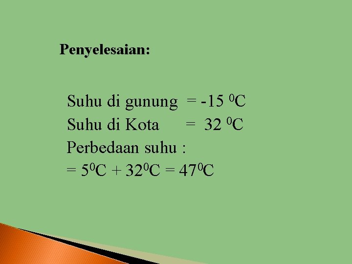 Penyelesaian: Suhu di gunung = -15 0 C Suhu di Kota = 32 0