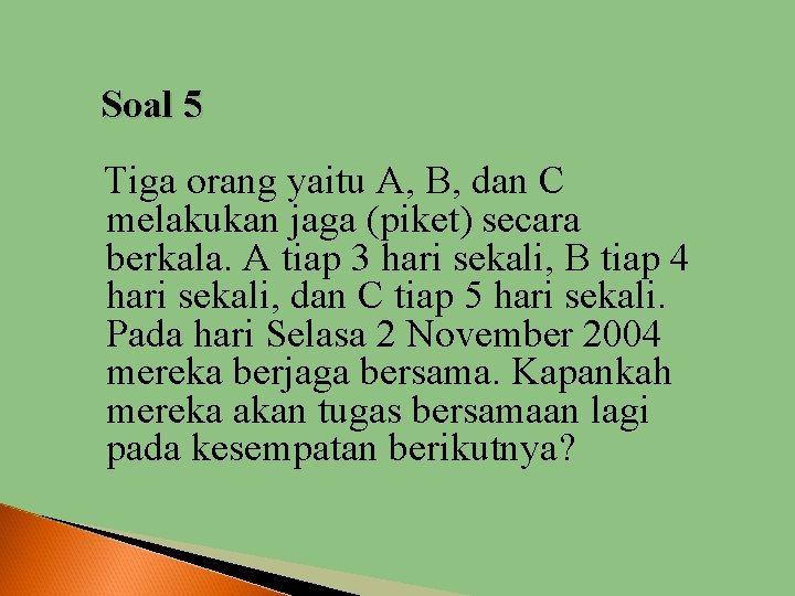 Soal 5 Tiga orang yaitu A, B, dan C melakukan jaga (piket) secara berkala.