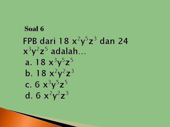 Soal 6 FPB dari 18 x 2 y 5 z 3 dan 24 3