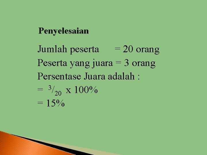 Penyelesaian Jumlah peserta = 20 orang Peserta yang juara = 3 orang Persentase Juara