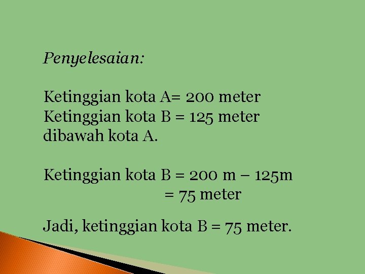 Penyelesaian: Ketinggian kota A= 200 meter Ketinggian kota B = 125 meter dibawah kota