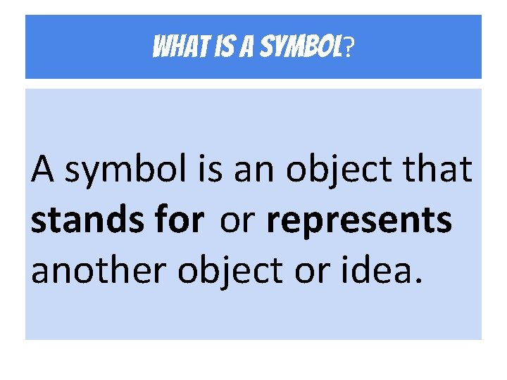 What is a symbol? A symbol is an object that stands for or represents