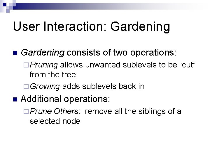 User Interaction: Gardening n Gardening consists of two operations: ¨ Pruning allows unwanted sublevels