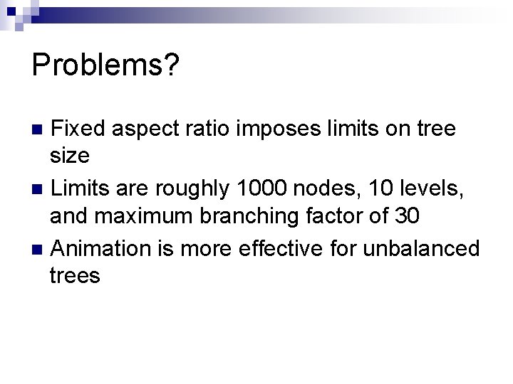 Problems? Fixed aspect ratio imposes limits on tree size n Limits are roughly 1000