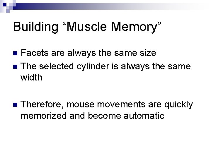 Building “Muscle Memory” Facets are always the same size n The selected cylinder is