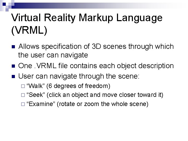 Virtual Reality Markup Language (VRML) n n n Allows specification of 3 D scenes