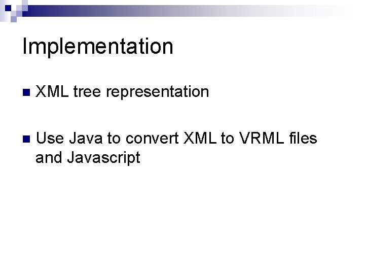Implementation n XML tree representation n Use Java to convert XML to VRML files