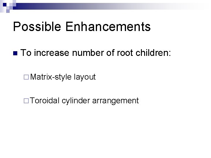 Possible Enhancements n To increase number of root children: ¨ Matrix-style ¨ Toroidal layout