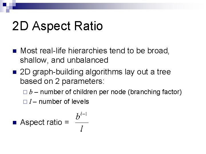 2 D Aspect Ratio n n Most real-life hierarchies tend to be broad, shallow,