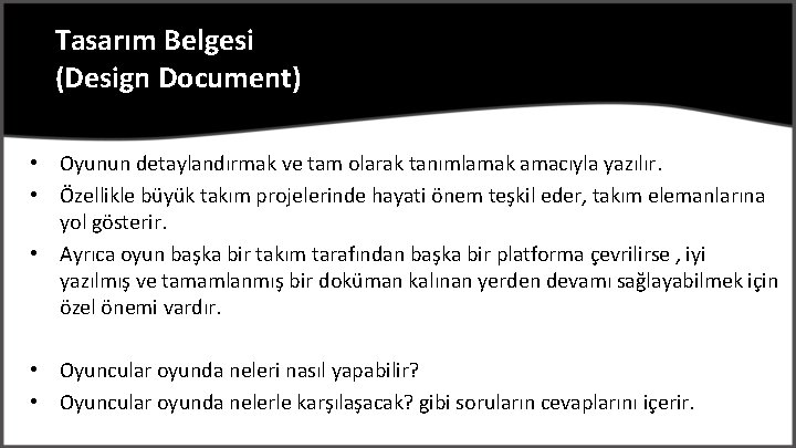 Tasarım Belgesi (Design Document) • Oyunun detaylandırmak ve tam olarak tanımlamak amacıyla yazılır. •