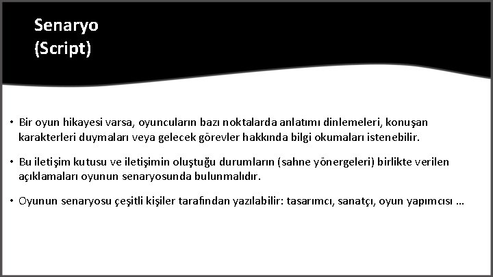 Senaryo (Script) • Bir oyun hikayesi varsa, oyuncuların bazı noktalarda anlatımı dinlemeleri, konuşan karakterleri