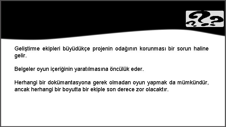 Geliştirme ekipleri büyüdükçe projenin odağının korunması bir sorun haline gelir. Belgeler oyun içeriğinin yaratılmasına