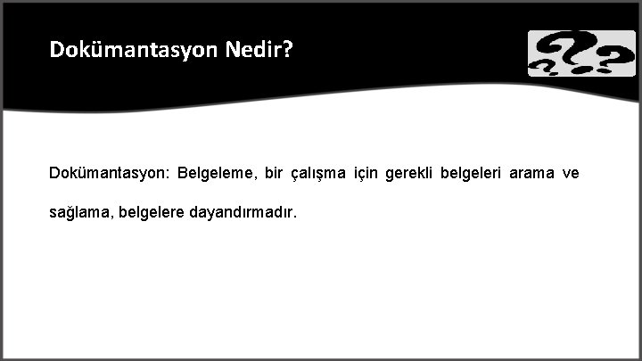 Dokümantasyon Nedir? Dokümantasyon: Belgeleme, bir çalışma için gerekli belgeleri arama ve sağlama, belgelere dayandırmadır.