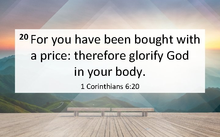 20 For you have been bought with a price: therefore glorify God in your