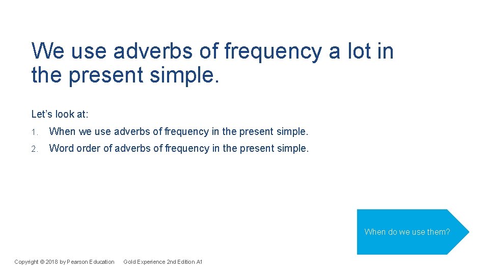 We use adverbs of frequency a lot in the present simple. Let’s look at: