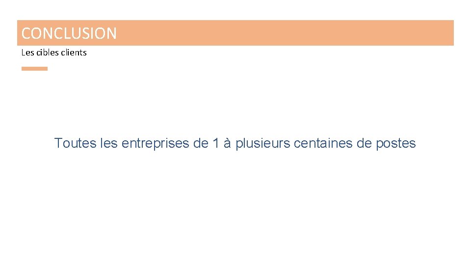 CONCLUSION Les cibles clients Toutes les entreprises de 1 à plusieurs centaines de postes