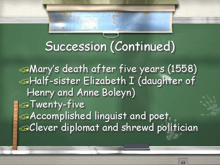 Succession (Continued) Mary’s death after five years (1558) Half-sister Elizabeth I (daughter of Henry
