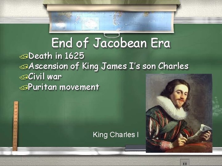 End of Jacobean Era Death in 1625 Ascension of King James I’s son Charles