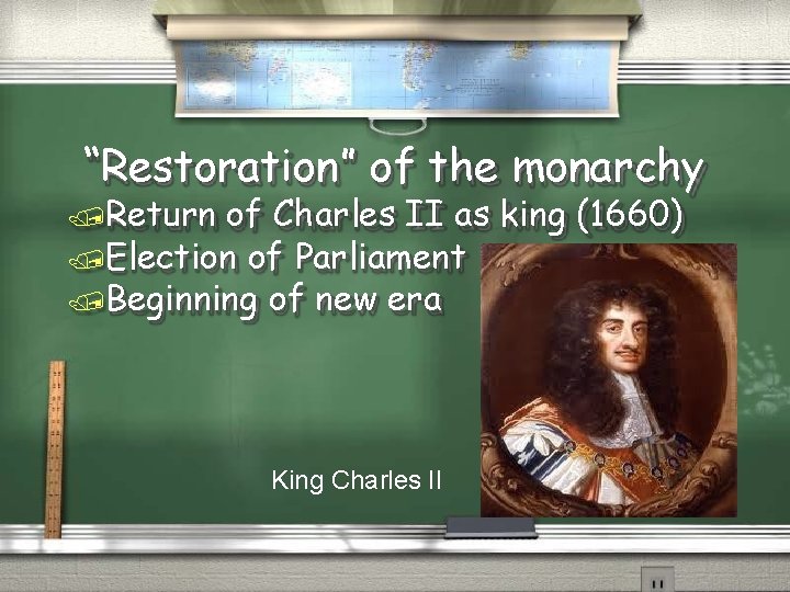 “Restoration” of the monarchy Return of Charles II as king (1660) Election of Parliament