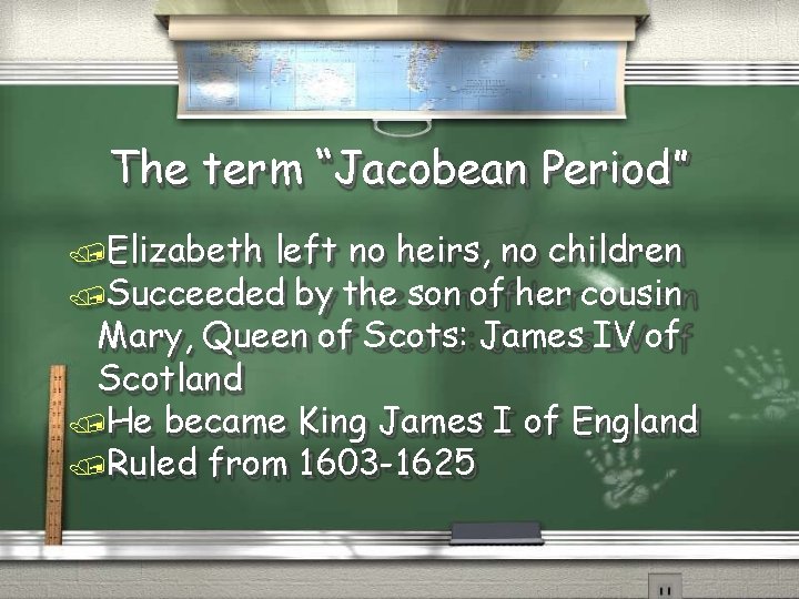 The term “Jacobean Period” Elizabeth left no heirs, no children Succeeded by the son