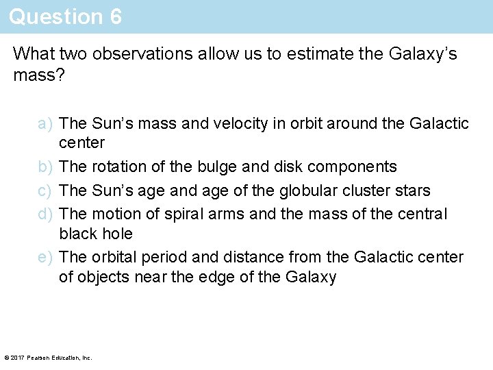 Question 6 What two observations allow us to estimate the Galaxy’s mass? a) The